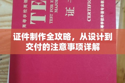 忻府证件制作全攻略，从设计到交付的注意事项详解