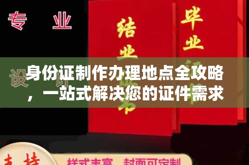 忻府身份证制作办理地点全攻略，一站式解决您的证件需求