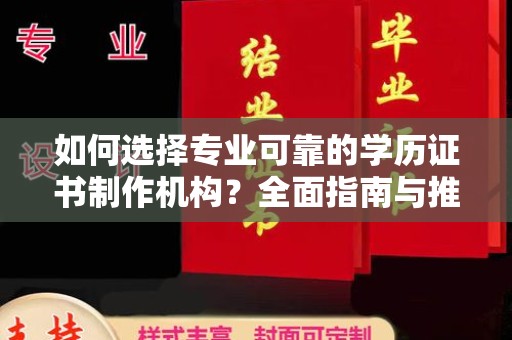 忻府如何选择专业可靠的学历证书制作机构？全面指南与推荐