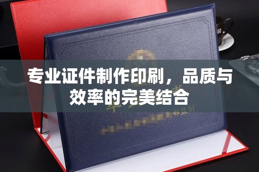 忻府专业证件制作印刷，品质与效率的完美结合