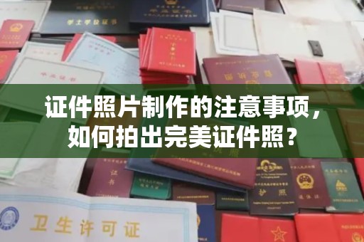 忻府证件照片制作的注意事项，如何拍出完美证件照？