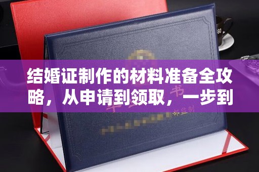 忻府结婚证制作的材料准备全攻略，从申请到领取，一步到位！