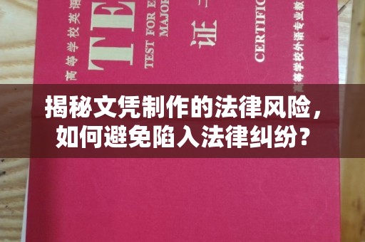 忻府揭秘文凭制作的法律风险，如何避免陷入法律纠纷？