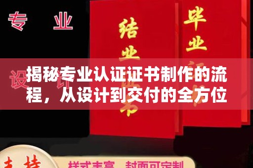 忻府揭秘专业认证证书制作的流程，从设计到交付的全方位指南