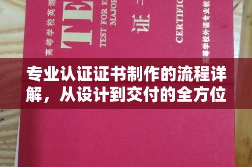 忻府专业认证证书制作的流程详解，从设计到交付的全方位指南