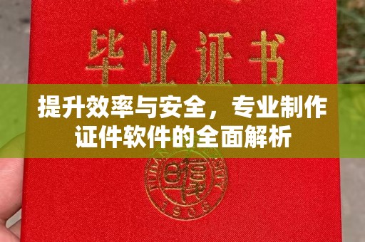 忻府提升效率与安全，专业制作证件软件的全面解析
